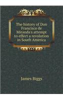 The history of Don Francisco de Miranda's attempt to effect a revolution in South America