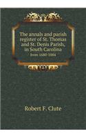 The annals and parish register of St. Thomas and St. Denis Parish, in South Carolina from 1680-1884