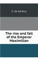 The rise and fall of the Emperor Maximilian: (English)