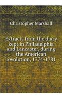 Extracts from the Diary Kept in Philadelphia and Lancaster, During the American Revolution, 1774-1781