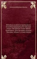 Bibliothecae Academicae Ingolstadiensis Incunabula Typographica Seu Libri Ante Annum 1500 Impressi Circiter Mille Et Quadringenti: Quos Secundum Annorum . Descripsit, Volumes 3-4 (Latin Edition)