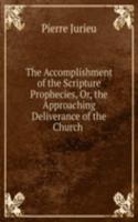 Accomplishment of the Scripture Prophecies, Or, the Approaching Deliverance of the Church .