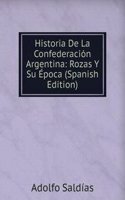 Historia De La Confederacion Argentina: Rozas Y Su Epoca (Spanish Edition)
