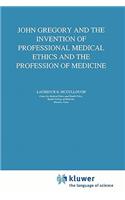 John Gregory and the Invention of Professional Medical Ethics and the Profession of Medicine