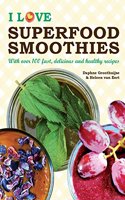 I Love Superfood Smoothies: With Over 100 Fast, Delicious & Healthy Recipes