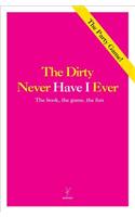 The Dirty Never Have I Ever: The Book, the Game, the Fun