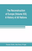 Reconstruction of Europe (Volume XIX) A History of All Nations