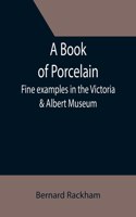 Book of Porcelain: Fine examples in the Victoria & Albert Museum