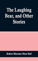 Laughing Bear, and Other Stories