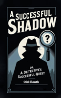 Successful Shadow Or, A Detective's Successful Quest