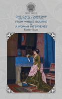 One Day's Courtship, and The Heralds of Fame, From Whose Bourne & A Woman Intervenes: (Throne Classics)