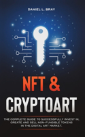 NFT and Cryptoart: The Complete Guide to Successfully Invest in, Create and Sell Non-Fungible Tokens in the Digital Art Market