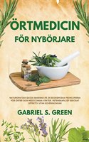 Örtmedicin För Nybörjare - Naturopatisk Guide Baserad på de Biokemiska Principerna för Örter och Medicinska Växter, Vetenskapligt Bevisat Effektiv Utan Biverkningar