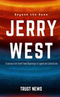 Beyond the Game: THE JERRY WEST STORY: : A Journey from Small-Town Beginnings to Legend and Cultural Icon