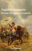 Napoléon Bonaparte: Stratège, Réformateur et Légende