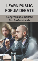 Learn Public Forum Debate: Congressional Debate For Professionals: Develop Public Forum Debate Speech