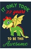 It only took 22 years to be this awesome: 22 Year Old Perfect Birthday Gift for Boys and Girls