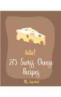 Hello! 275 Swiss Cheese Recipes: Best Swiss Cheese Cookbook Ever For Beginners [Book 1](1 Swiss Cheese Recipes)