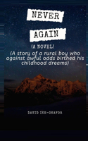 Never Again: A story of a rural boy who against awful odds birthed his childhood dreams