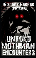 16 UNTOLD Scary Mothman Encounters: True Cryptid Sighting Short Horror Stories(1 Scary Mothman Encounters)