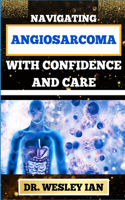 Navigating Angiosarcoma with Confidence and Care