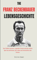 The Franz Beckenbauer Lebensgeschichte: Den Fußball meistern, Legenden formen und das schöne Spiel neu definieren, das Leben und Vermächtnis des Kaisers