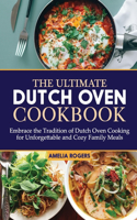 The Ultimate Dutch Oven Cookbook: Embrace the Tradition of Dutch Oven Cooking for Unforgettable, Cozy Family Meals