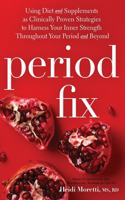 Period Fix: Using Diet and Supplements as Clinically Proven Strategies to Harness Your Inner Strength Throughout Your Period and Beyond