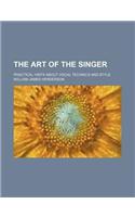 The Art of the Singer; Practical Hints about Vocal Technics and Style