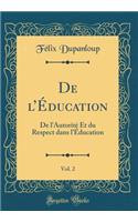 de l'Éducation, Vol. 2: de l'Autorité Et Du Respect Dans l'Éducation (Classic Reprint)