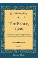 The Eagle, 1906, Vol. 27: A Magazine Supported by Members of St. John's College; Contains Nos. 138-140 (Classic Reprint)