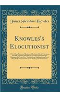 Knowles's Elocutionist: A First-Class Rhetorical Reader and Recitation Book; Containing the Only Essential Principles of Elocution, Directions for Managing the Voice, Etc., Simplified and Explained on a Novel Plan; With Numerous Pieces for Reading