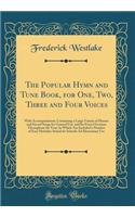 The Popular Hymn and Tune Book, for One, Two, Three and Four Voices: With Accompaniment; Containing a Large Variety of Hymns and Sacred Songs for General Use, and for Every Occasion Throughout the Year; In Which Are Included a Number of Easy Melodi