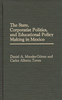 State, Corporatist Politics, and Educational Policy Making in Mexico