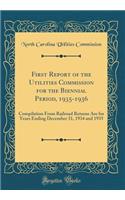 First Report of the Utilities Commission for the Biennial Period, 1935-1936: Compilation from Railroad Returns Are for Years Ending December 31, 1934 and 1935 (Classic Reprint)