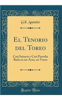 El Tenorio del Toreo: Casi Sainete y Casi Parodia Bufa en un Acto, en Verso (Classic Reprint)