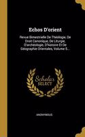 Echos D'orient: Revue Bimestrielle De Théologie, De Droit Canonique, De Liturgie, D'archéologie, D'histoire Et De Géographie Orientales, Volume 5...
