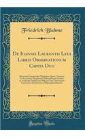 De Ioannis Laurentii Lydi Libris Observationum Capita Duo: Dissertatio Inauguralis Philologica Quam Consensu Et Auctoritate Amplissimi Philosophorum Ordinis in Academia Fridericiana Halensi Cum Vitebergensi Consociata Ad Summos in Philosophia Honor