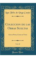 Coleccion de las Obras Sueltas, Vol. 10: Assi en Prosa, Como en Verso (Classic Reprint)