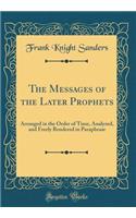 The Messages of the Later Prophets: Arranged in the Order of Time, Analyzed, and Freely Rendered in Paraphrase (Classic Reprint)