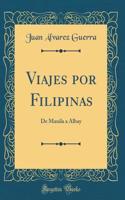 Viajes por Filipinas: De Manila a Albay (Classic Reprint)