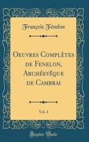 Oeuvres Complètes de Fenelon, Archéevêque de Cambrai, Vol. 4 (Classic Reprint)