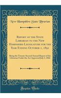 Report of the State Librarian to the New Hampshire-Legislature for the Year Ending October 1, 1891: Being the Twenty-Second Annual Report of the Librarian Under the Act Approved July 3, 1866 (Classic Reprint)