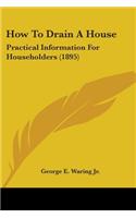 How To Drain A House: Practical Information For Householders (1895)