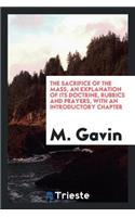 The Sacrifice of the Mass, an Explanation of Its Doctrine, Rubrics and Prayers, with an Introductory Chapter