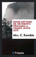 Smiles and Tears; Or, the Widow's Stratagem: A Comedy, in Five Acts