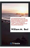 An Exposition of the Practice Relative to the Right to Begin and Right to Reply in Trials by Jury, and in Appeals at Quarter Sessions