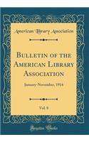Bulletin of the American Library Association, Vol. 8: January-November, 1914 (Classic Reprint)