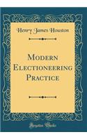 Modern Electioneering Practice (Classic Reprint)