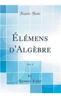 Ã?lÃ©mens d'AlgÃ¨bre, Vol. 2 (Classic Reprint)